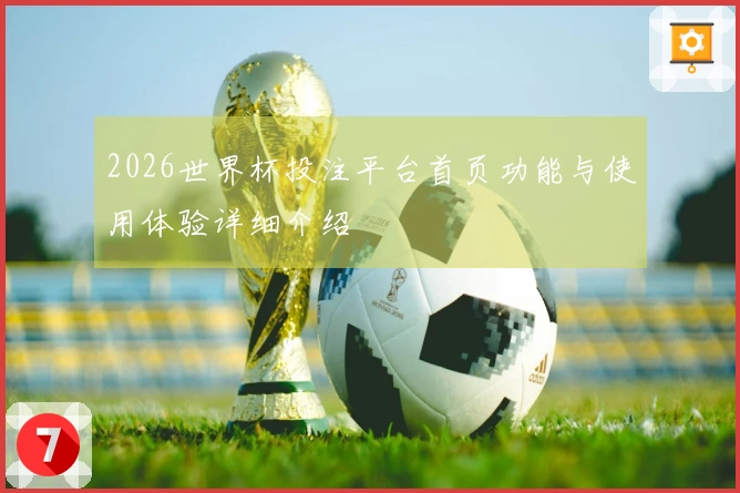 2026世界杯投注平台首页功能与使用体验详细介绍