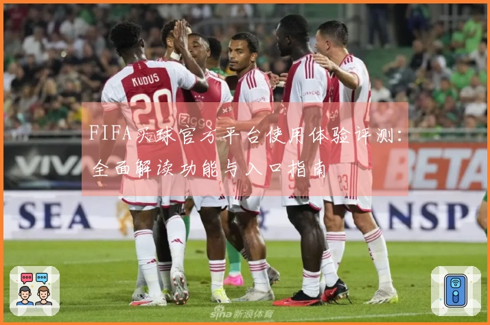 FIFA买球官方平台使用体验评测：全面解读功能与入口指南