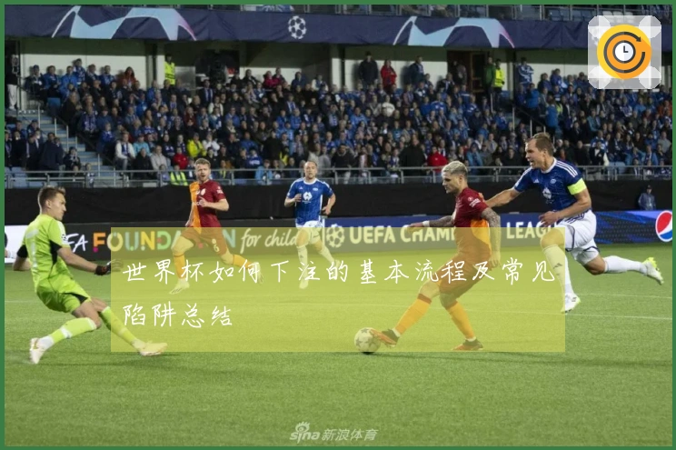世界杯如何下注的基本流程及常见陷阱总结