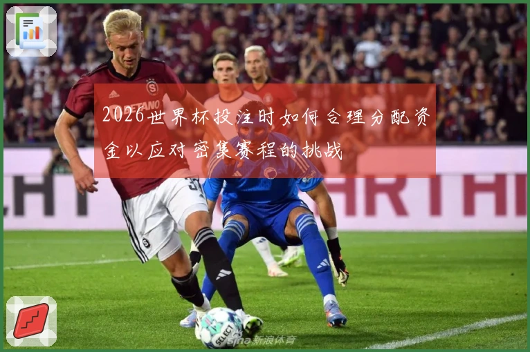 2026世界杯投注时如何合理分配资金以应对密集赛程的挑战