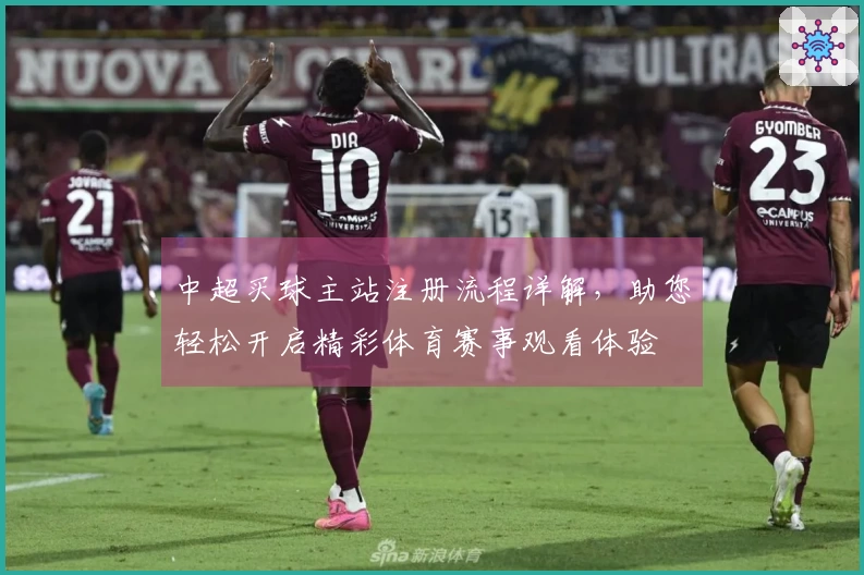 中超买球主站注册流程详解，助您轻松开启精彩体育赛事观看体验