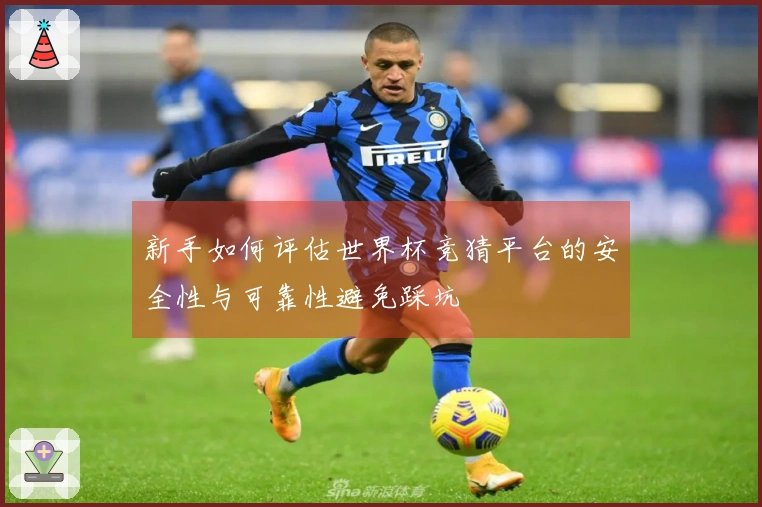 新手如何评估世界杯竞猜平台的安全性与可靠性避免踩坑