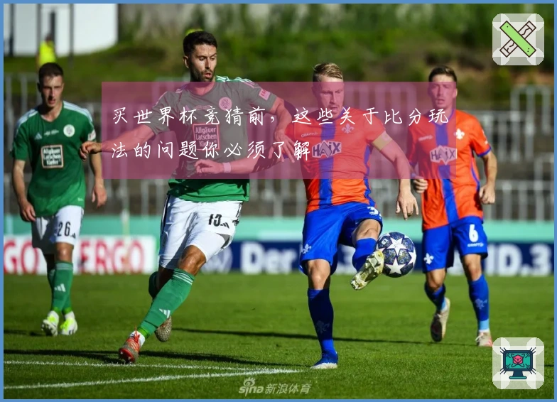 买世界杯竞猜前，这些关于比分玩法的问题你必须了解